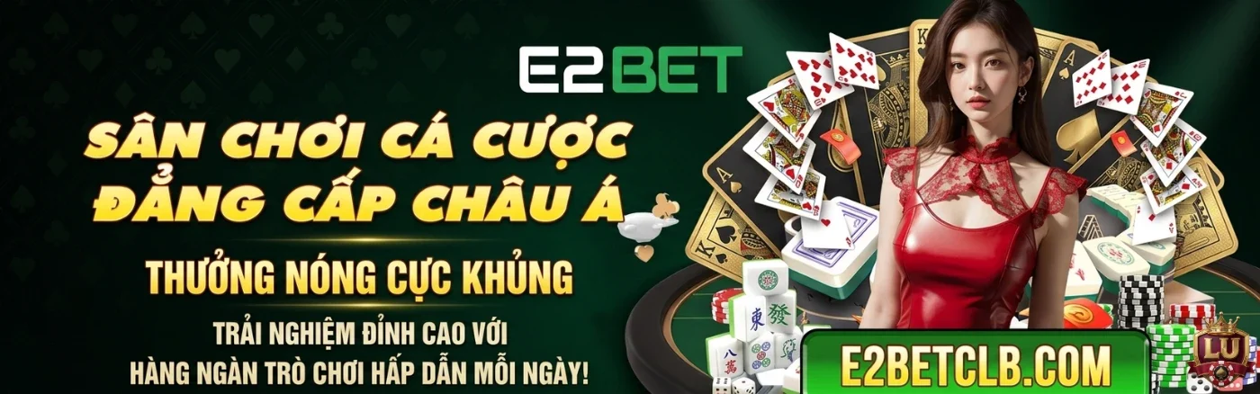 E2BET – Sân chơi giải trí đẳng cấp châu Á